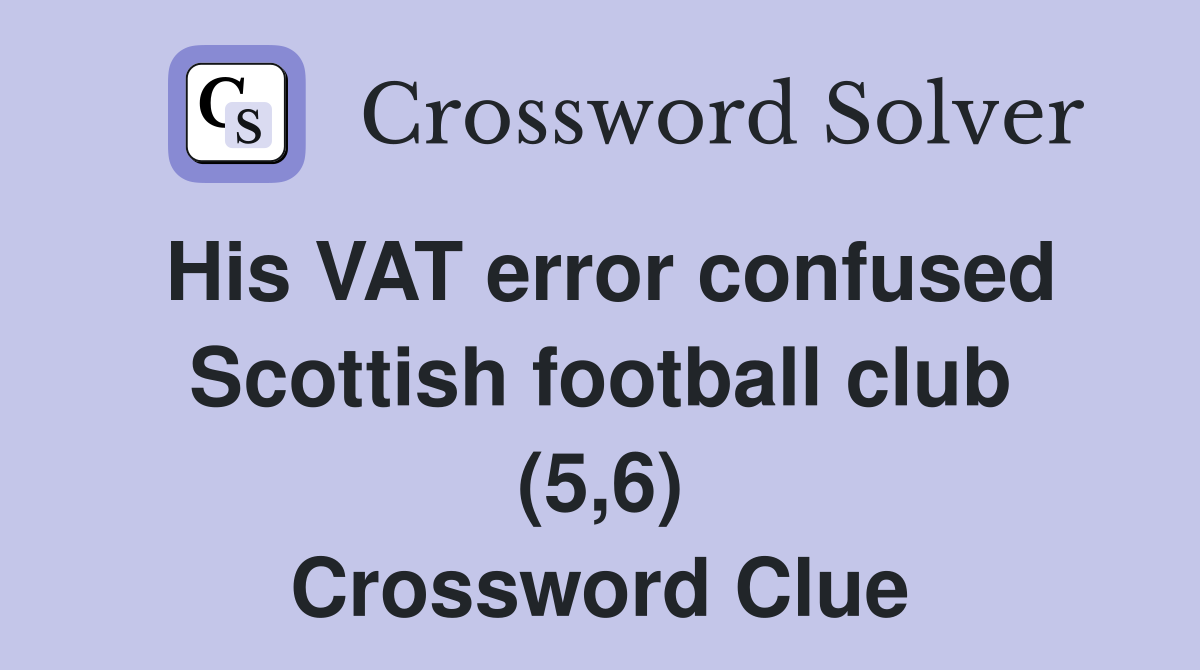 His VAT error confused Scottish football club (5,6) Crossword Clue